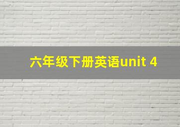 六年级下册英语unit 4